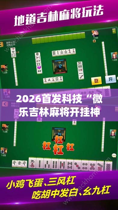 2026首发科技“微乐吉林麻将开挂神器”(辅助神器)开挂详细教程