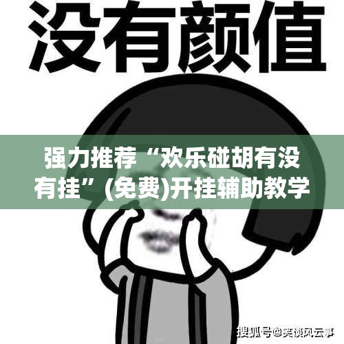 强力推荐“欢乐碰胡有没有挂”(免费)开挂辅助教学(最新辅助开挂教程)