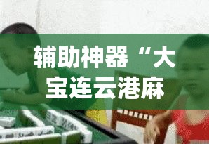 辅助神器“大宝连云港麻将怎么开挂	”(辅助神器)开挂详细教程