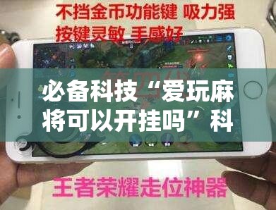 必备科技“爱玩麻将可以开挂吗”科技辅助神器手机版