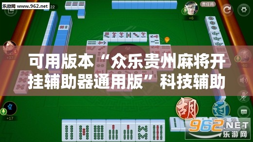 可用版本“众乐贵州麻将开挂辅助器通用版”科技辅助神器手机版