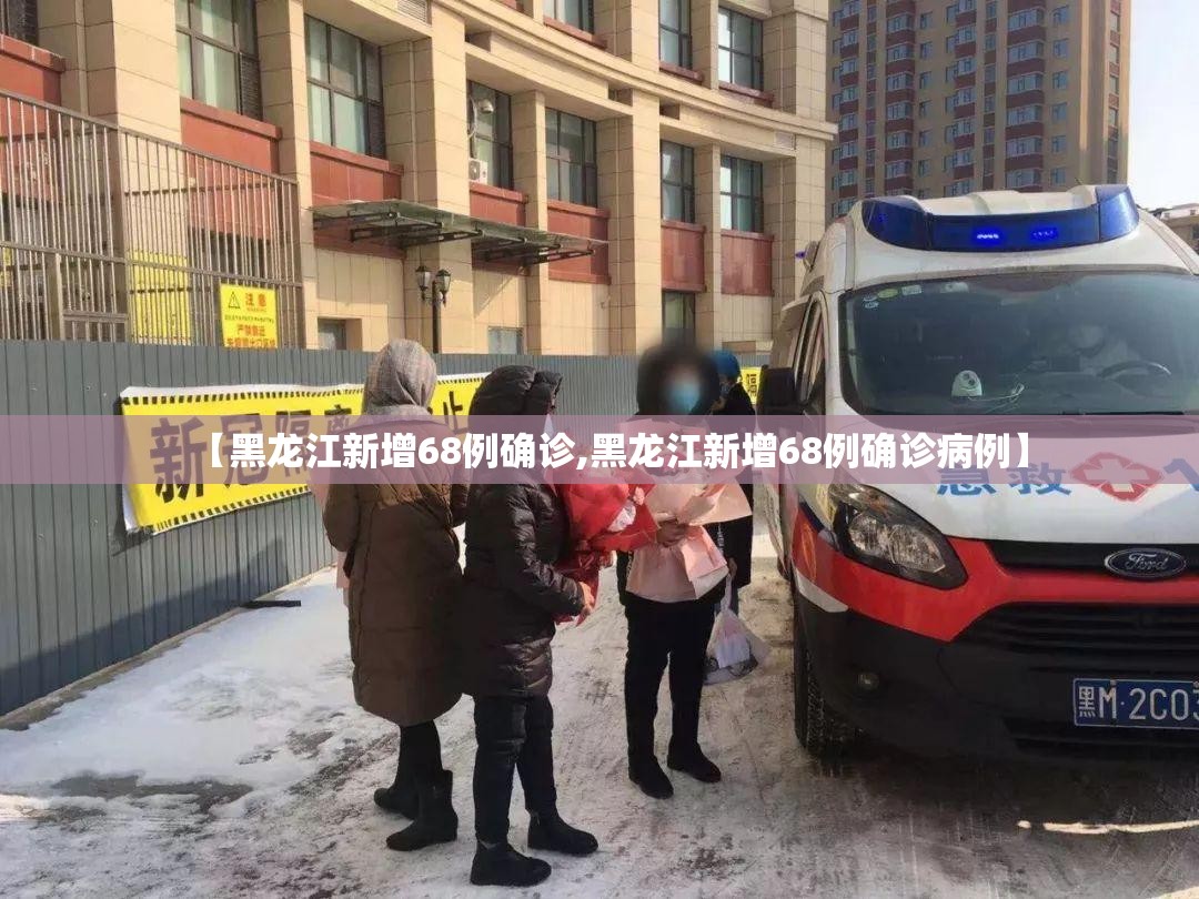 【黑龙江新增68例确诊,黑龙江新增68例确诊病例】