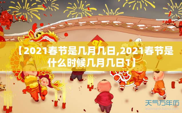 【2021春节是几月几日,2021春节是什么时候几月几日1】