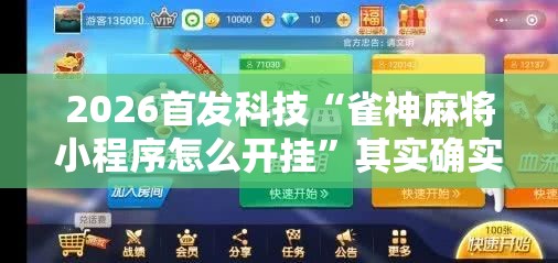 2026首发科技“雀神麻将小程序怎么开挂”其实确实有挂