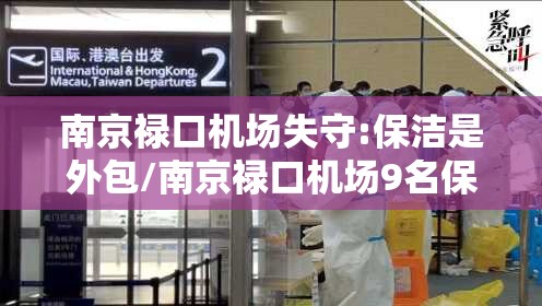 南京禄口机场失守:保洁是外包/南京禄口机场9名保洁 南京禄口机场失守:保洁是外包/南京禄口机场9名保洁