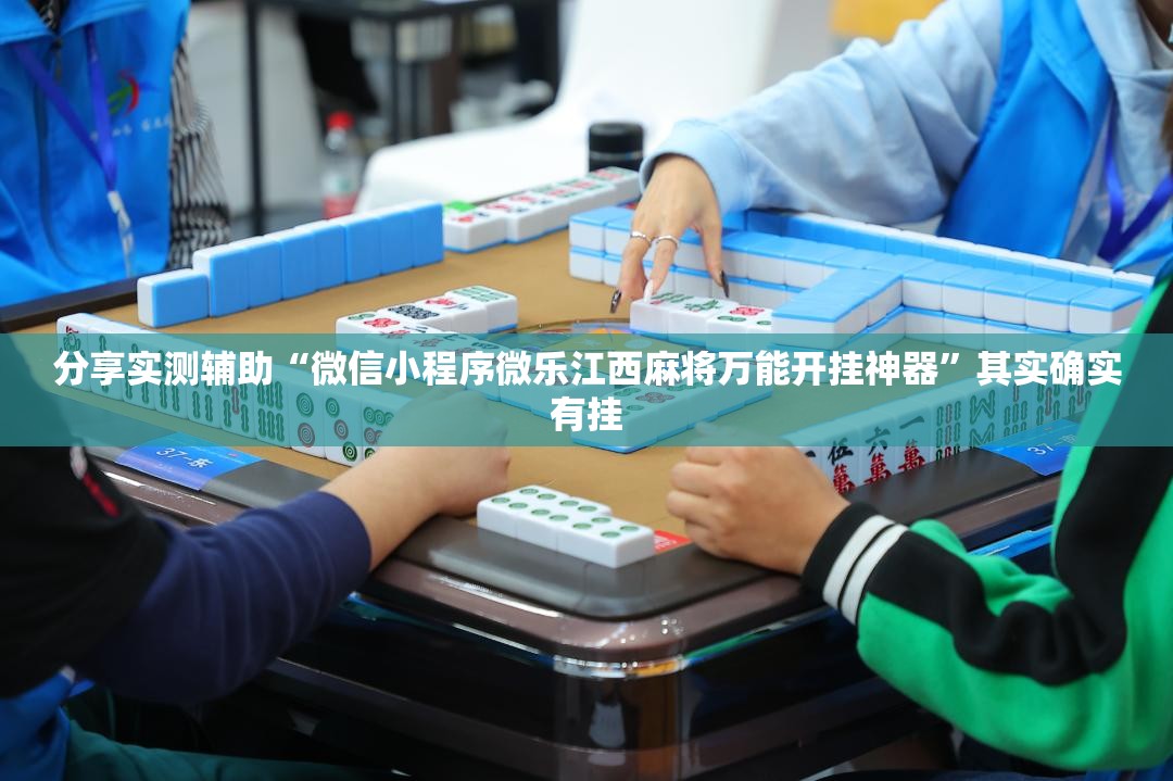 分享实测辅助“微信小程序微乐江西麻将万能开挂神器”其实确实有挂