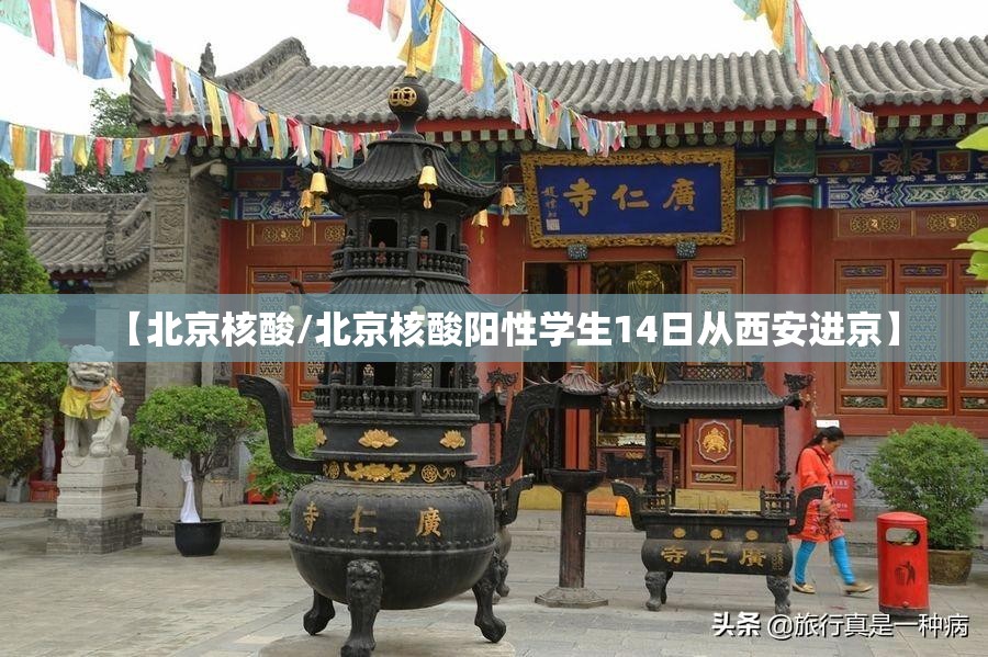【北京核酸/北京核酸阳性学生14日从西安进京】