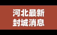河北最新封城消息/河北最新封城消息新闻 河北最新封城消息/河北最新封城消息新闻