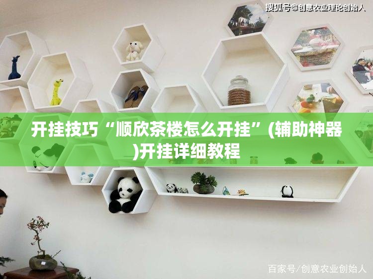 开挂技巧“顺欣茶楼怎么开挂”(辅助神器)开挂详细教程