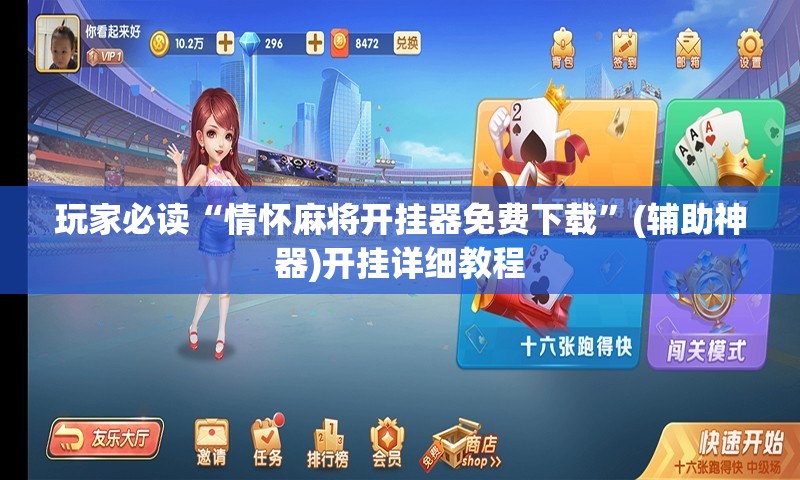 玩家必读“情怀麻将开挂器免费下载	”(辅助神器)开挂详细教程