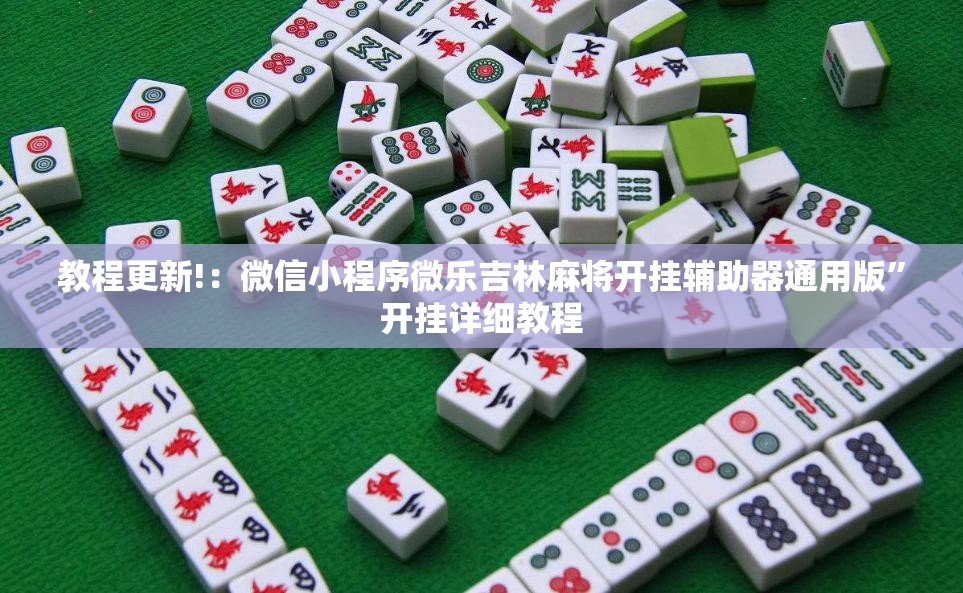教程更新!：微信小程序微乐吉林麻将开挂辅助器通用版”开挂详细教程
