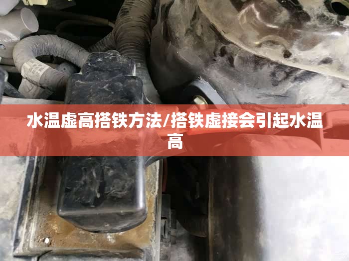 水温虚高搭铁方法/搭铁虚接会引起水温高 水温虚高搭铁方法/搭铁虚接会引起水温高