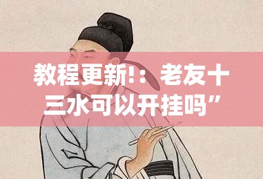 教程更新!：老友十三水可以开挂吗	”(免费)开挂辅助教学(最新辅助开挂教程)