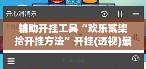 辅助开挂工具“欢乐贰柒拾开挂方法	”开挂(透视)最新辅助详细