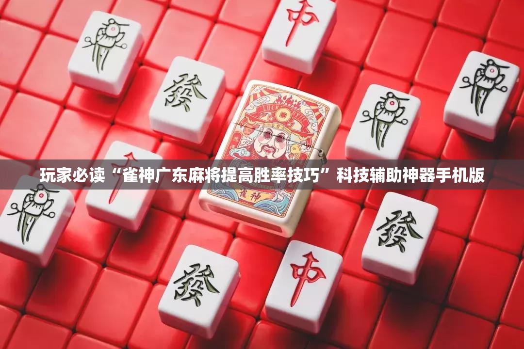 玩家必读“雀神广东麻将提高胜率技巧	”科技辅助神器手机版