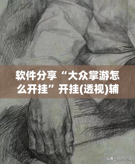 软件分享“大众掌游怎么开挂”开挂(透视)辅助神器