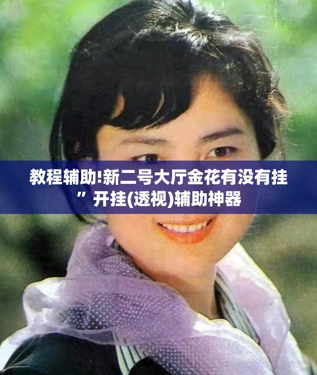 教程辅助!新二号大厅金花有没有挂”开挂(透视)辅助神器