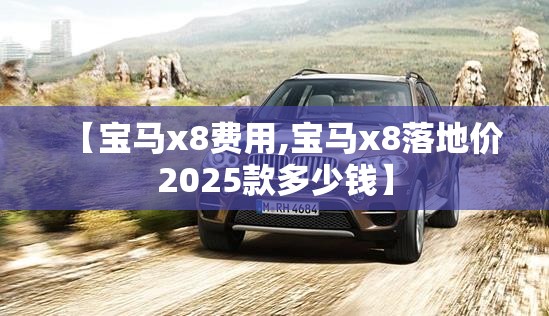 【宝马x8费用,宝马x8落地价2025款多少钱】