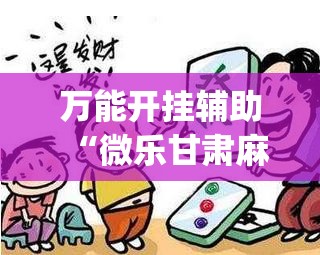 万能开挂辅助“微乐甘肃麻将开挂神器下载”(透视)其实确实有挂