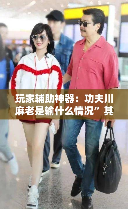 玩家辅助神器：功夫川麻老是输什么情况”其实确实有挂