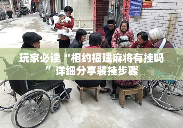 玩家必读“相约福建麻将有挂吗”详细分享装挂步骤