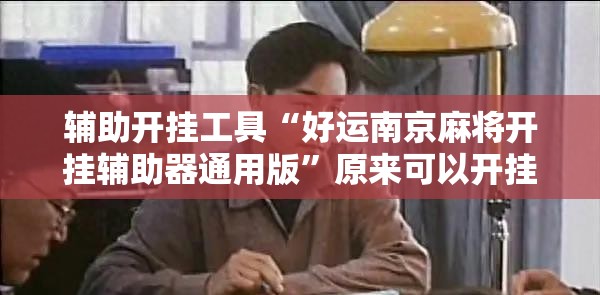 辅助开挂工具“好运南京麻将开挂辅助器通用版”原来可以开挂