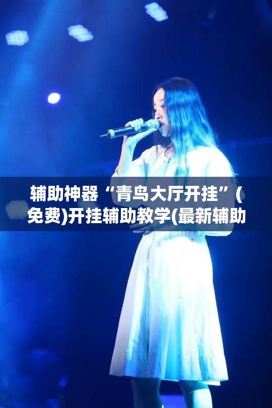 辅助神器“青鸟大厅开挂”(免费)开挂辅助教学(最新辅助开挂教程)