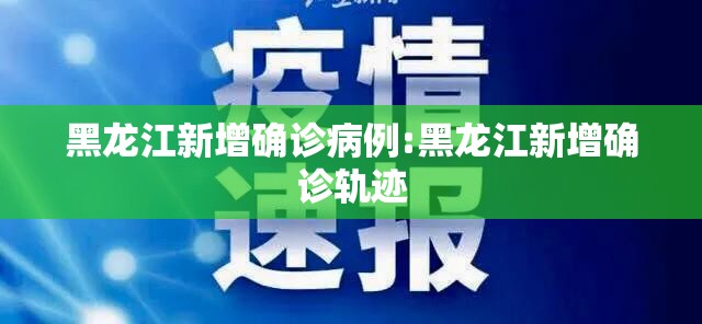 黑龙江新增确诊病例:黑龙江新增确诊轨迹