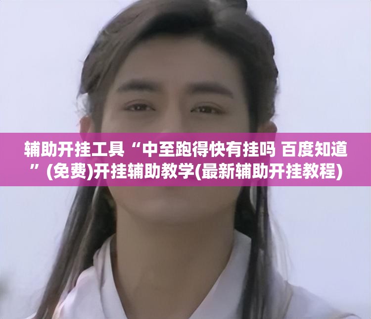 辅助开挂工具“中至跑得快有挂吗 百度知道”(免费)开挂辅助教学(最新辅助开挂教程)