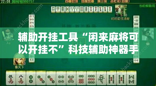 辅助开挂工具“闲来麻将可以开挂不”科技辅助神器手机版
