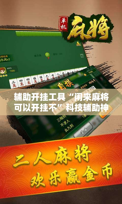 辅助开挂工具“闲来麻将可以开挂不”科技辅助神器手机版