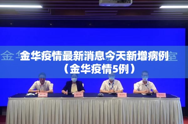 金华疫情最新消息今天新增病例(金华疫情5例) 金华疫情最新消息今天新增病例(金华疫情5例)