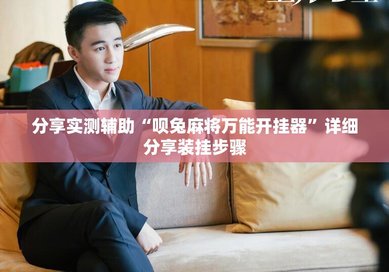 分享实测辅助“呗兔麻将万能开挂器”详细分享装挂步骤