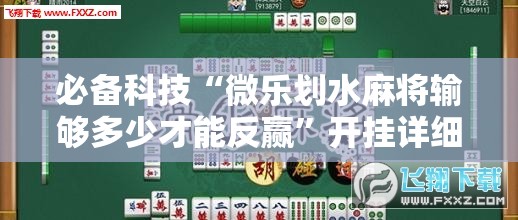 必备科技“微乐划水麻将输够多少才能反赢”开挂详细教程