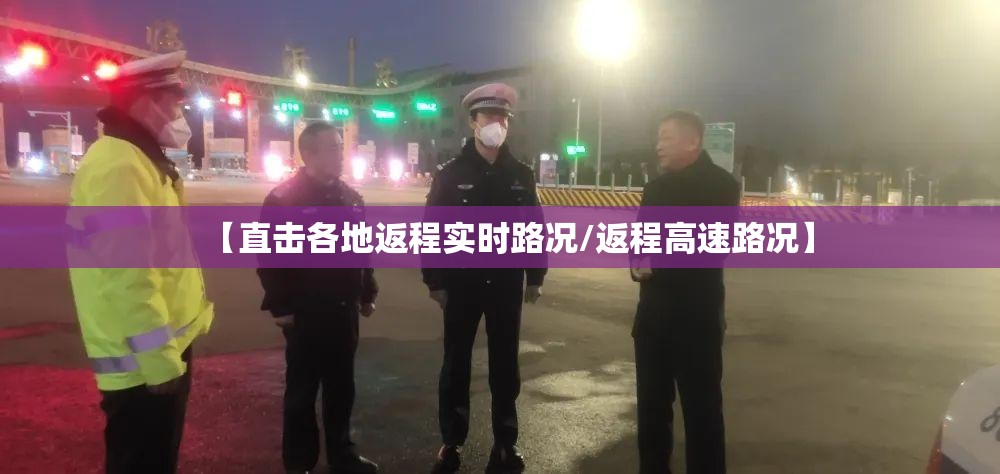 【直击各地返程实时路况/返程高速路况】