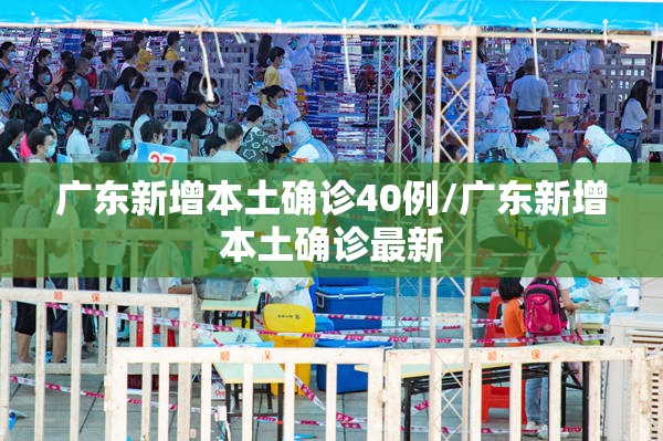 广东新增本土确诊40例/广东新增本土确诊最新