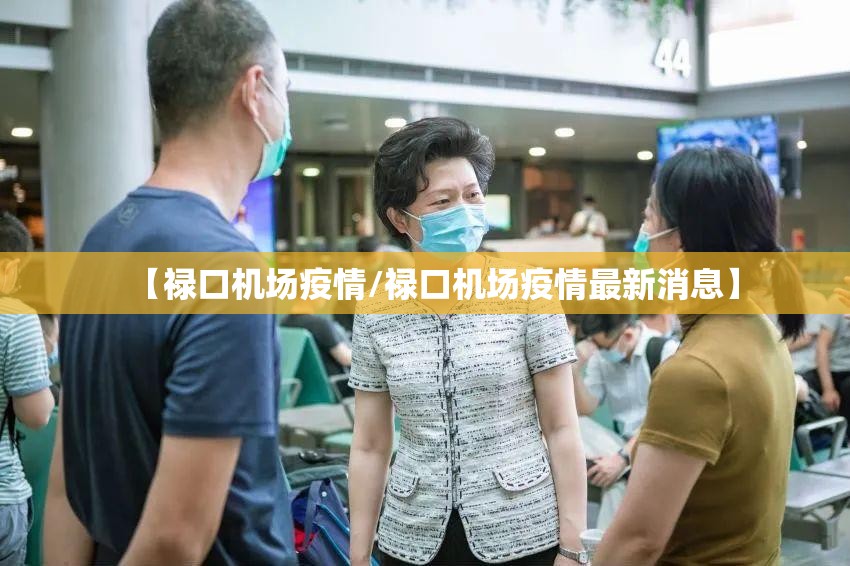 【禄口机场疫情/禄口机场疫情最新消息】 【禄口机场疫情/禄口机场疫情最新消息】