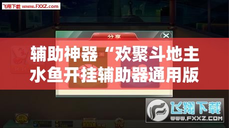辅助神器“欢聚斗地主水鱼开挂辅助器通用版	”细辅助教程分享