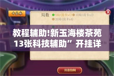 教程辅助!新玉海楼茶苑13张科技辅助”开挂详细教程