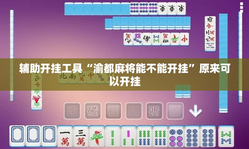 辅助开挂工具“渝都麻将能不能开挂”原来可以开挂