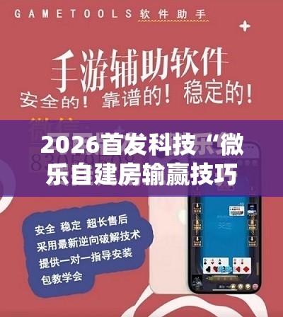 2026首发科技“微乐自建房输赢技巧”科技辅助神器手机版