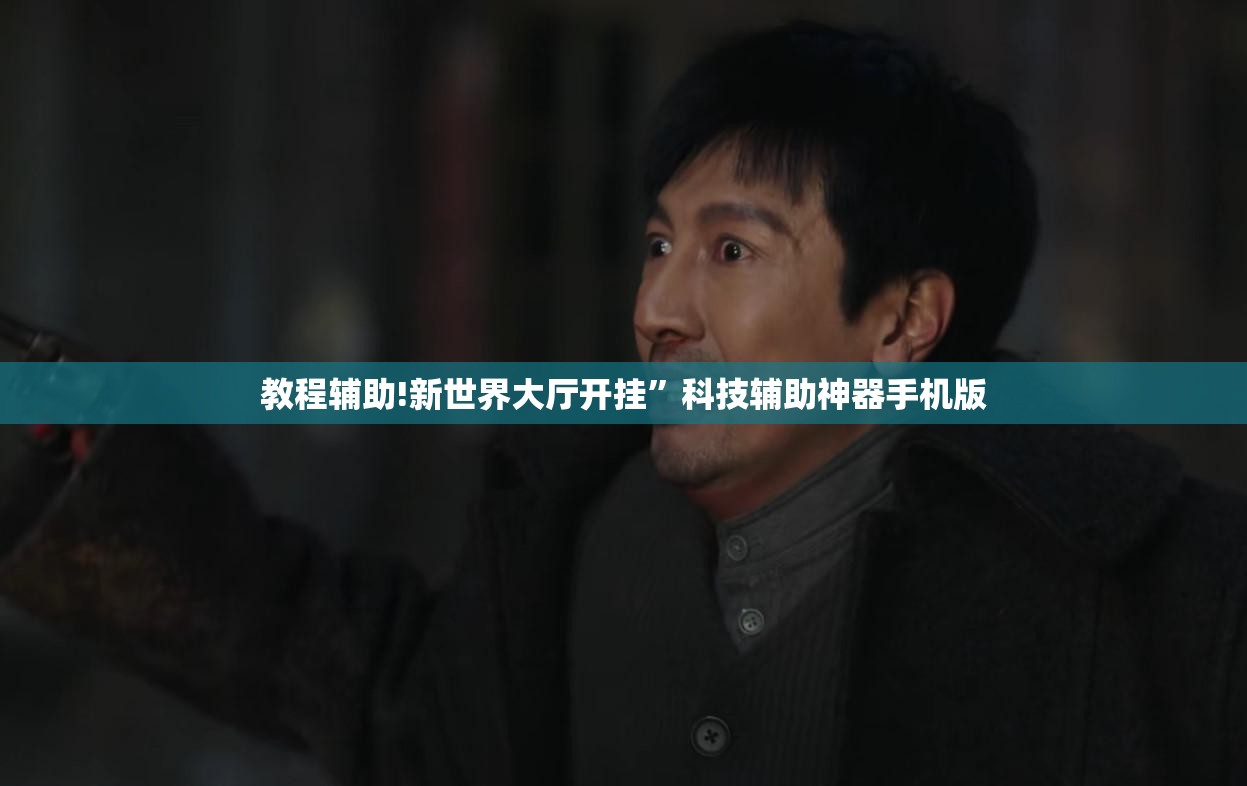 教程辅助!新世界大厅开挂	”科技辅助神器手机版