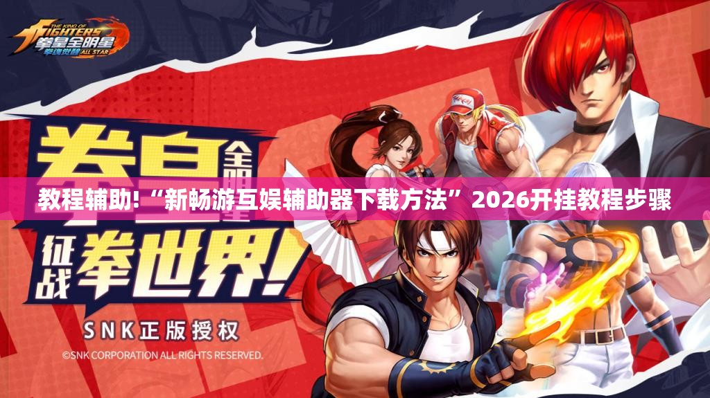 教程辅助!“新畅游互娱辅助器下载方法”2026开挂教程步骤