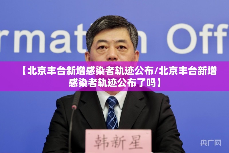 【北京丰台新增感染者轨迹公布/北京丰台新增感染者轨迹公布了吗】