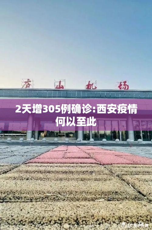 2天增305例确诊:西安疫情何以至此（西安疫情到底怎么样啦安全了吗）