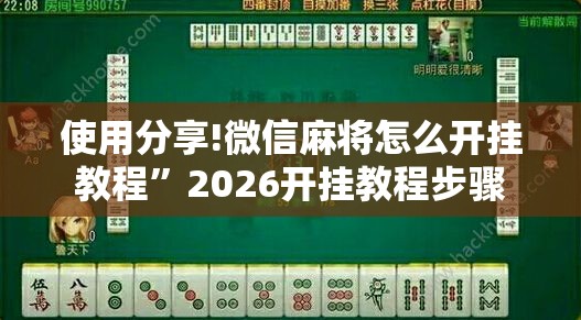 使用分享!微信麻将怎么开挂教程	”2026开挂教程步骤