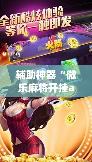 辅助神器“微乐麻将开挂app下载安装”详细开挂教程