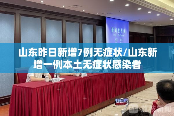 山东昨日新增7例无症状/山东新增一例本土无症状感染者 山东昨日新增7例无症状/山东新增一例本土无症状感染者