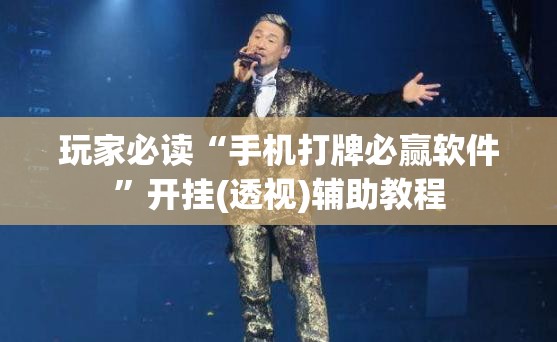 玩家必读“手机打牌必赢软件”开挂(透视)辅助教程
