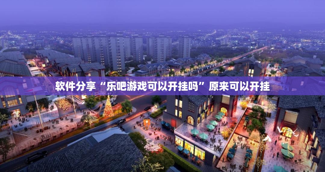 软件分享“乐吧游戏可以开挂吗”原来可以开挂
